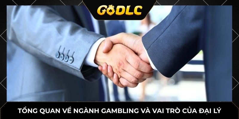 Mối Quan Hệ Win-Win Giữa Nền Tảng Game Với Đại Lý & Góc Nhìn Từ GoDLC 1 Tổng quan về ngành gambling và vai trò của đại lý