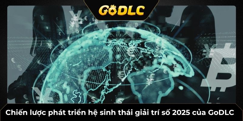 Chiến lược phát triển hệ sinh thái giải trí số toàn diện 2025 của GoDLC 1 Chiến lược phát triển của GoDLC trong hệ sinh thái giải trí số toàn diện 2025